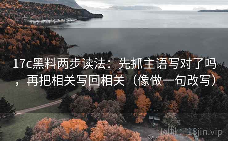 17c黑料两步读法：先抓主语写对了吗，再把相关写回相关（像做一句改写）  第2张