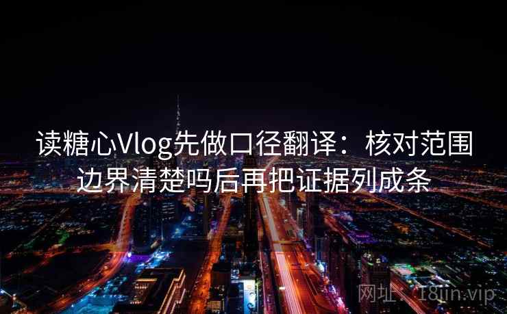 读糖心Vlog先做口径翻译：核对范围边界清楚吗后再把证据列成条