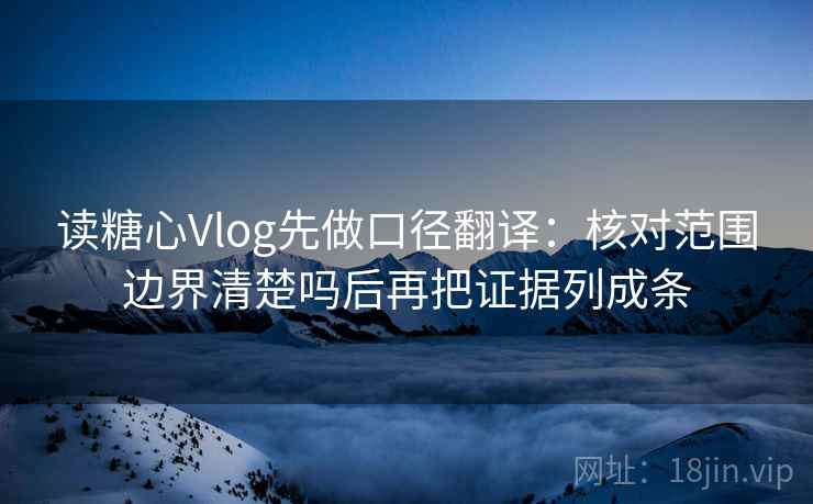 读糖心Vlog先做口径翻译：核对范围边界清楚吗后再把证据列成条  第2张
