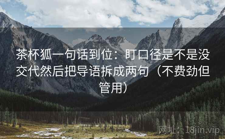 茶杯狐一句话到位：盯口径是不是没交代然后把导语拆成两句（不费劲但管用）  第2张